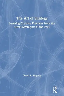 Die Kunst der Strategie: Kreative Praktiken von den großen Strategen der Vergangenheit lernen - The Art of Strategy: Learning Creative Practices from the Great Strategists of the Past
