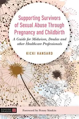Unterstützung von Überlebenden sexuellen Missbrauchs während Schwangerschaft und Geburt: Ein Leitfaden für Hebammen, Doulas und anderes medizinisches Fachpersonal - Supporting Survivors of Sexual Abuse Through Pregnancy and Childbirth: A Guide for Midwives, Doulas and Other Healthcare Professionals