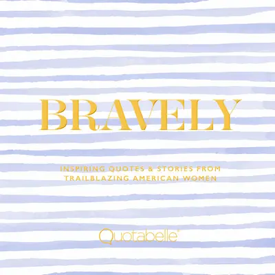 Mutig: Inspirierende Zitate und Geschichten von bahnbrechenden amerikanischen Frauen - Bravely: Inspiring Quotes & Stories from Trailblazing American Women