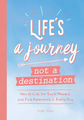 Das Leben ist eine Reise, kein Ziel: Wie man für jeden Moment lebt und jeden Tag ein Abenteuer findet - Life's a Journey Not a Destination: How to Live for Each Moment and Find Adventure in Every Day