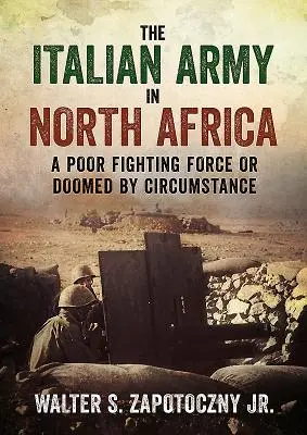 Die italienische Armee in Nordafrika: Eine schlechte Kampftruppe oder durch die Umstände zum Scheitern verurteilt - The Italian Army in North Africa: A Poor Fighting Force or Doomed by Circumstance