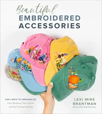 Schöne bestickte Accessoires: Hüte, Tücher, Taschen, Denim und andere Kleidungsstücke ganz einfach selbst gestalten - Beautiful Embroidered Accessories: Easy Ways to Personalize Hats, Bandanas, Totes, Denim and Your Favorite Clothing
