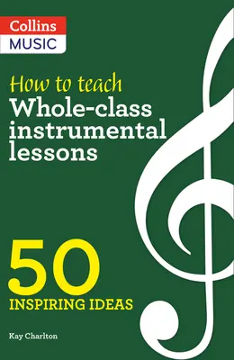 Inspirierende Ideen - Wie man Instrumentalunterricht für ganze Klassen unterrichtet: 50 inspirierende Ideen - Inspiring Ideas - How to Teach Whole-Class Instrumental Lessons: 50 Inspiring Ideas