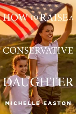 Wie man eine konservative Tochter erzieht - How to Raise a Conservative Daughter