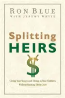 Erben aufteilen: Schenken Sie Ihren Kindern Geld und Dinge, ohne ihr Leben zu ruinieren - Splitting Heirs: Giving Your Money and Things to Your Children Without Ruining Their Lives