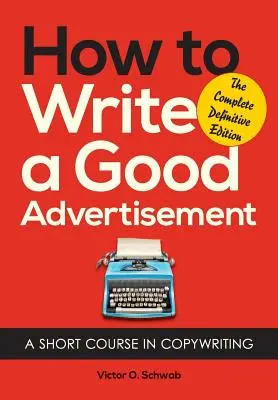 Wie man eine gute Anzeige schreibt: Ein Kurzkurs im Werbetexten - How to Write a Good Advertisement: A Short Course in Copywriting