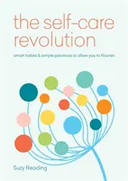 Self-Care Revolution - kluge Gewohnheiten und einfache Praktiken, damit Sie aufblühen können - Self-Care Revolution - smart habits & simple practices to allow you to flourish