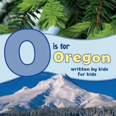 O steht für Oregon: Geschrieben von Kindern für Kinder - O Is for Oregon: Written by Kids for Kids