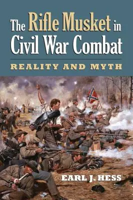 Die Gewehrmuskete im Bürgerkriegskampf: Realität und Mythos - The Rifle Musket in Civil War Combat: Reality and Myth