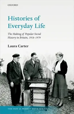 Geschichten des täglichen Lebens: Die Entstehung der populären Sozialgeschichte in Großbritannien, 1918-1979 - Histories of Everyday Life: The Making of Popular Social History in Britain, 1918-1979