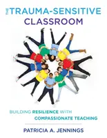 Das traumasensible Klassenzimmer: Aufbau von Resilienz durch mitfühlenden Unterricht - The Trauma-Sensitive Classroom: Building Resilience with Compassionate Teaching
