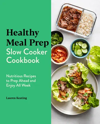 Gesundes Slow Cooker Kochbuch: Nährstoffreiche Rezepte zum Vorbereiten und Genießen für die ganze Woche - Healthy Meal Prep Slow Cooker Cookbook: Nutritious Recipes to Prep Ahead and Enjoy All Week
