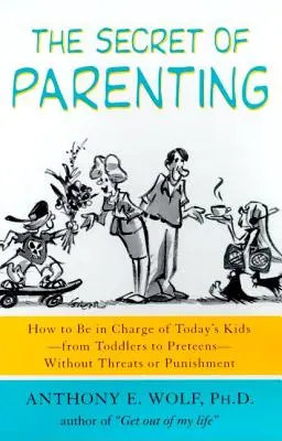 Das Geheimnis der Kindererziehung: Wie man die Kinder von heute - vom Kleinkind bis zum Teenager - ohne Drohungen oder Bestrafungen erziehen kann - The Secret of Parenting: How to Be in Charge of Today's Kids--From Toddlers to Preteens--Without Threats or Punishment