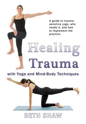 Trauma heilen mit Yoga: Vom Überleben zum Gedeihen mit Mind-Body-Techniken - Healing Trauma with Yoga: Go from Surviving to Thriving with Mind-Body Techniques