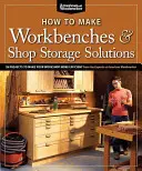 Wie man Werkbänke und Stauraumlösungen für die Werkstatt herstellt: 28 Projekte, die Ihre Werkstatt effizienter machen - How to Make Workbenches & Shop Storage Solutions: 28 Projects to Make Your Workshop More Efficient