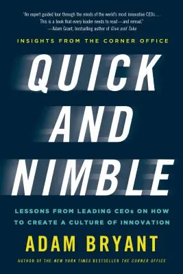 Schnell und wendig: Lektionen von führenden Firmenchefs zur Schaffung einer Innovationskultur - Einblicke aus dem Eckbüro - Quick and Nimble: Lessons from Leading Ceos on How to Create a Culture of Innovation - Insights from the Corner Office