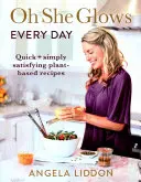 Oh She Glows Every Day - Schnelle und einfach sättigende pflanzliche Rezepte - Oh She Glows Every Day - Quick and simply satisfying plant-based recipes