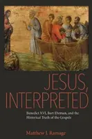 Jesus, interpretiert: Benedikt XVI., Bart Ehrman und die historische Wahrheit der Evangelien - Jesus, Interpreted: Benedict XVI, Bart Ehrman, and the Historical Truth of the Gospels