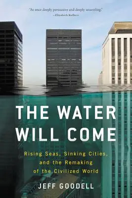 Das Wasser wird kommen: Steigende Meere, sinkende Städte und die Umgestaltung der zivilisierten Welt - The Water Will Come: Rising Seas, Sinking Cities, and the Remaking of the Civilized World