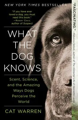Was der Hund weiß: Geruch, Wissenschaft und die erstaunliche Art und Weise, wie Hunde die Welt wahrnehmen - What the Dog Knows: Scent, Science, and the Amazing Ways Dogs Perceive the World