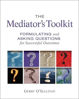 Der Werkzeugkasten des Mediators: Fragen formulieren und stellen für erfolgreiche Ergebnisse - The Mediator's Toolkit: Formulating and Asking Questions for Successful Outcomes