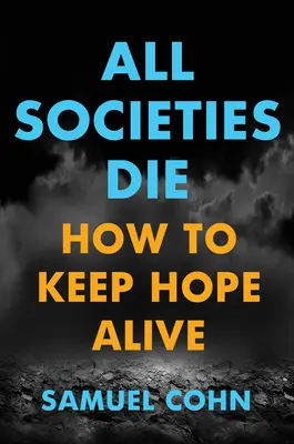 Alle Gesellschaften sterben: Wie man die Hoffnung am Leben erhält - All Societies Die: How to Keep Hope Alive