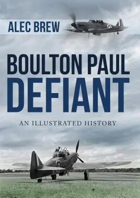 Boulton Paul Defiant: Eine illustrierte Geschichte - Boulton Paul Defiant: An Illustrated History