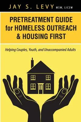 Vorbehandlungsleitfaden für Obdachlosenhilfe und Housing First: Hilfe für Paare, Jugendliche und unbegleitete Erwachsene - Pretreatment Guide for Homeless Outreach & Housing First: Helping Couples, Youth, and Unaccompanied Adults