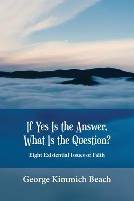 Wenn Ja die Antwort ist, was ist dann die Frage? Acht existenzielle Fragen des Glaubens - If Yes is the Answer, What is the Question? Eight Existential Issues of Faith