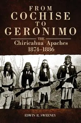 Von Cochise bis Geronimo: Die Chiricahua-Apachen, 1874-1886 - From Cochise to Geronimo: The Chiricahua Apaches, 1874-1886