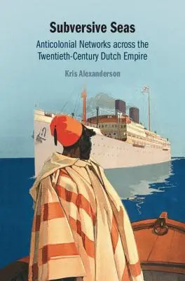 Subversive Meere: Antikoloniale Netzwerke im niederländischen Reich des zwanzigsten Jahrhunderts - Subversive Seas: Anticolonial Networks Across the Twentieth-Century Dutch Empire