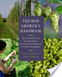 Das Handbuch des Hopfenanbauers: Der unverzichtbare Leitfaden für die nachhaltige Produktion in kleinem Maßstab für Heim und Markt - The Hop Grower's Handbook: The Essential Guide for Sustainable, Small-Scale Production for Home and Market