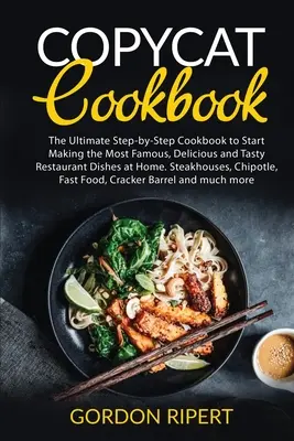 Nachmach-Kochbuch: Das ultimative Schritt-für-Schritt-Kochbuch für die Zubereitung der berühmtesten, köstlichsten und leckersten Restaurantgerichte zu Hause. Ste - Copycat Cookbook: The Ultimate Step-by-Step Cookbook to Start Making the Most Famous, Delicious and Tasty Restaurant Dishes at Home. Ste