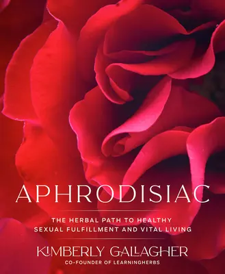 Aphrodisiakum: Der pflanzliche Weg zu gesunder sexueller Erfüllung und vitalem Leben - Aphrodisiac: The Herbal Path to Healthy Sexual Fulfillment and Vital Living