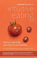 Leitfaden für Eltern zum intuitiven Essen: Wie man Kinder erzieht, die es lieben, gesund zu essen - A Parent's Guide to Intuitive Eating: How to Raise Kids Who Love to Eat Healthy