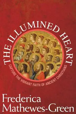 Erleuchtetes Herz: Erfassen Sie den lebendigen Glauben der alten Christen - Illumined Heart: Capture the Vibrant Faith of the Ancient Christians