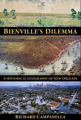 Bienvilles Dilemma: Eine historische Geographie von New Orleans - Bienville's Dilemma: A Historical Geography of New Orleans