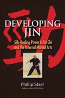 Jin entwickeln: Die Kraft des Seidenschwingens im Tai Chi und in den inneren Kampfkünsten - Developing Jin: Silk-Reeling Power in Tai Chi and the Internal Martial Arts