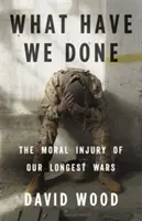 Was haben wir getan: Die moralische Verletzung unserer längsten Kriege - What Have We Done: The Moral Injury of Our Longest Wars