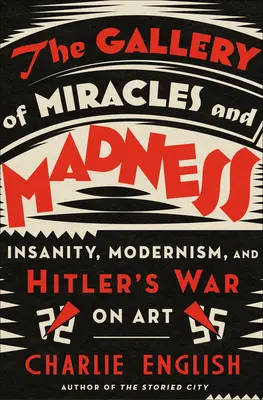Die Galerie der Wunder und des Wahnsinns: Wahnsinn, Modernismus und Hitlers Krieg gegen die Kunst - The Gallery of Miracles and Madness: Insanity, Modernism, and Hitler's War on Art