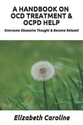 Ein Handbuch über Ocd Behandlung & Ocpd Hilfe: Zwanghaftes Denken überwinden & entspannt werden - A Handbook on Ocd Treatment & Ocpd Help: Overcome Obsessive Thought & Become Relaxed