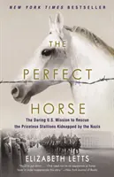 Das perfekte Pferd: Die waghalsige US-Mission zur Rettung der von den Nazis entführten unbezahlbaren Hengste - The Perfect Horse: The Daring U.S. Mission to Rescue the Priceless Stallions Kidnapped by the Nazis