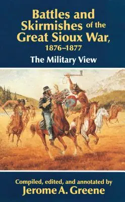 Schlachten und Scharmützel im Großen Sioux-Krieg, 1876-1877: Die militärische Sicht - Battles and Skirmishes of the Great Sioux War, 1876-1877: The Military View