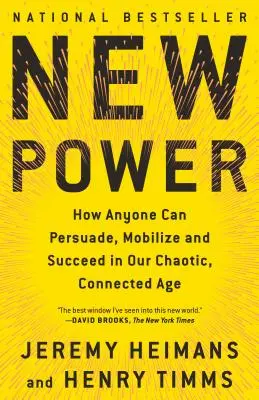 Neue Macht: Wie jeder in unserem chaotischen, vernetzten Zeitalter überzeugen, mobilisieren und Erfolg haben kann - New Power: How Anyone Can Persuade, Mobilize, and Succeed in Our Chaotic, Connected Age