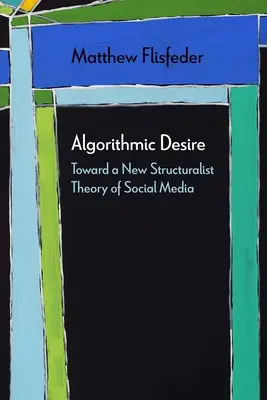 Algorithmisches Begehren: Zu einer neuen strukturalistischen Theorie der sozialen Medien - Algorithmic Desire: Toward a New Structuralist Theory of Social Media