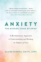 Angst: Das fehlende Stadium der Trauer: Ein revolutionärer Ansatz zum Verstehen und Heilen der Auswirkungen von Verlust - Anxiety: The Missing Stage of Grief: A Revolutionary Approach to Understanding and Healing the Impact of Loss