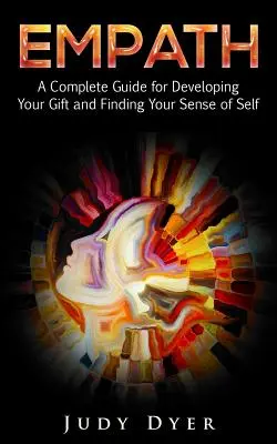 Empath: Ein kompletter Leitfaden zur Entfaltung Ihrer Gabe und zum Finden Ihres Selbstgefühls - Empath: A Complete Guide for Developing Your Gift and Finding Your Sense of Self