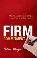 Engagiert handeln: Warum die Gesellschaft uns im Stich lässt und wie wir das Vertrauen in sie wiederherstellen können - Firm Commitment: Why the Corporation Is Failing Us and How to Restore Trust in It