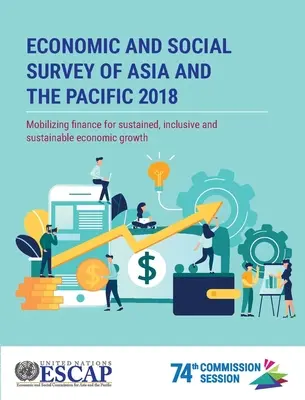 Wirtschafts- und Sozialbericht für Asien und den Pazifik 2018: Mobilisierung von Finanzmitteln für nachhaltiges, inklusives und nachhaltiges Wirtschaftswachstum - Economic and Social Survey of Asia and the Pacific 2018: Mobilizing Finance for Sustained, Inclusive and Sustainable Economic Growth