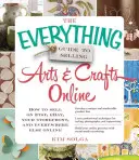 Der Leitfaden für den Online-Verkauf von Kunst und Kunsthandwerk: Wie Sie auf Etsy, Ebay, in Ihrem Schaufenster und überall sonst online verkaufen können - The Everything Guide to Selling Arts & Crafts Online: How to Sell on Etsy, Ebay, Your Storefront, and Everywhere Else Online